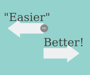 “Easier” vs. Better!